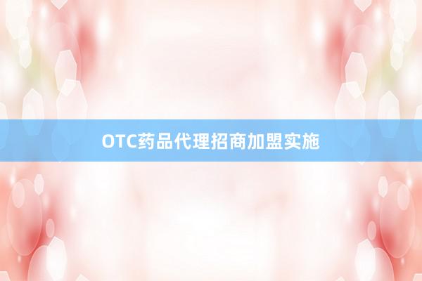 OTC药品代理招商加盟实施